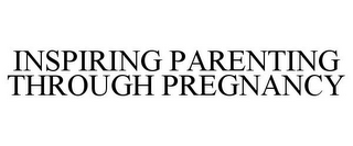 INSPIRING PARENTING THROUGH PREGNANCY