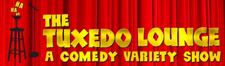 THE TUXEDO LOUNGE A COMEDY VARIETY SHOWHA HA HA