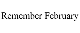 REMEMBER FEBRUARY