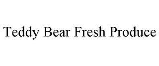 TEDDY BEAR FRESH PRODUCE
