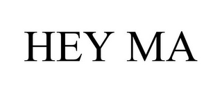 HEY MA