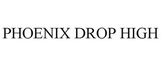 PHOENIX DROP HIGH