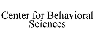 CENTER FOR BEHAVIORAL SCIENCES