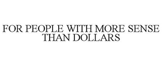 FOR PEOPLE WITH MORE SENSE THAN DOLLARS