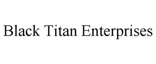 BLACK TITAN ENTERPRISES