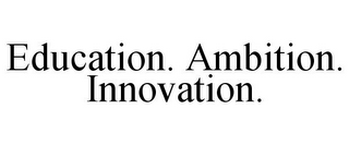 EDUCATION. AMBITION. INNOVATION.