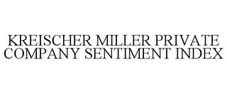 KREISCHER MILLER PRIVATE COMPANY SENTIMENT INDEX