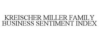 KREISCHER MILLER FAMILY BUSINESS SENTIMENT INDEX