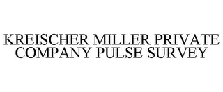 KREISCHER MILLER PRIVATE COMPANY PULSE SURVEY