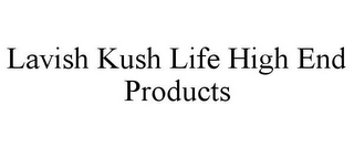 LAVISH KUSH LIFE HIGH END PRODUCTS