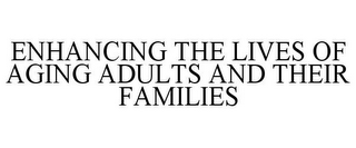 ENHANCING THE LIVES OF AGING ADULTS AND THEIR FAMILIES