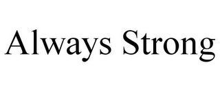 ALWAYS STRONG