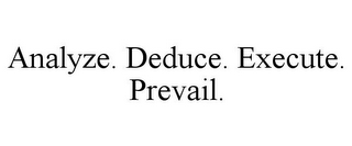 ANALYZE. DEDUCE. EXECUTE. PREVAIL.