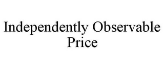 INDEPENDENTLY OBSERVABLE PRICE