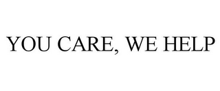 YOU CARE, WE HELP