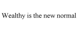 WEALTHY IS THE NEW NORMAL