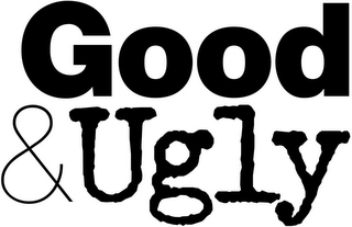 GOOD & UGLY