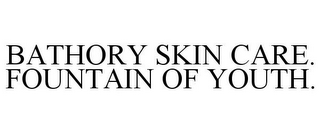 BATHORY SKIN CARE. FOUNTAIN OF YOUTH.