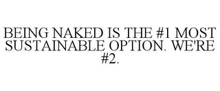 BEING NAKED IS THE #1 MOST SUSTAINABLE OPTION. WE'RE #2.