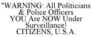 "WARNING: ALL POLITICIANS & POLICE OFFICERS YOU ARE NOW UNDER SURVEILLANCE! CITIZENS, U.S.A.