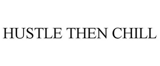 HUSTLE THEN CHILL