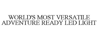 WORLD'S MOST VERSATILE ADVENTURE READY LED LIGHT