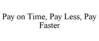 PAY ON TIME, PAY LESS, PAY FASTER