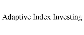 ADAPTIVE INDEX INVESTING