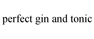 PERFECT GIN AND TONIC