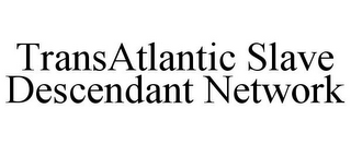 TRANSATLANTIC SLAVE DESCENDANT NETWORK