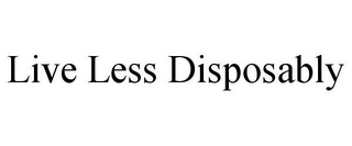LIVE LESS DISPOSABLY