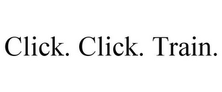 CLICK. CLICK. TRAIN.