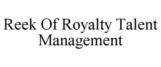 REEK OF ROYALTY TALENT MANAGEMENT