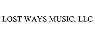 LOST WAYS MUSIC, LLC