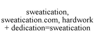 SWEATICATION, SWEATICATION.COM, HARDWORK + DEDICATION=SWEATICATION