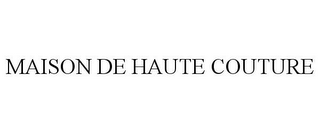 MAISON DE HAUTE COUTURE