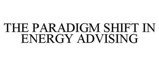 THE PARADIGM SHIFT IN ENERGY ADVISING