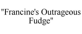 "FRANCINE'S OUTRAGEOUS FUDGE"