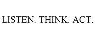 LISTEN. THINK. ACT.