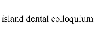 ISLAND DENTAL COLLOQUIUM