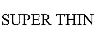 SUPER THIN