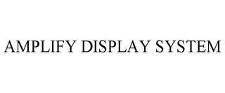 AMPLIFY DISPLAY SYSTEM