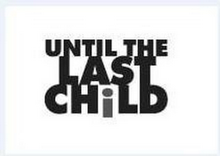 UNTIL THE LAST CHILD