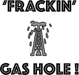 'FRACKIN' GAS HOLE !