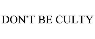 DON'T BE CULTY