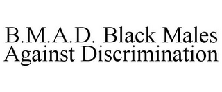 B.M.A.D. BLACK MALES AGAINST DISCRIMINATION