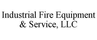 INDUSTRIAL FIRE EQUIPMENT & SERVICE, LLC