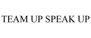 TEAM UP SPEAK UP