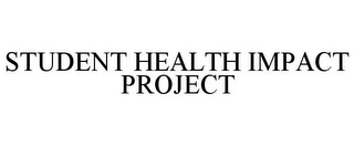 STUDENT HEALTH IMPACT PROJECT