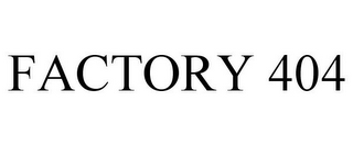 FACTORY 404